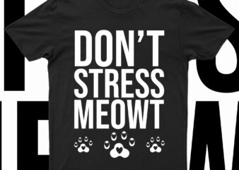 Don’t Stress Meowt | Funny Cat T-Shirt Design For Sale!!