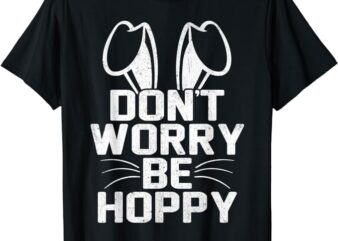 Don’t Worry Be Hoppy Funny Easter Bunny T-Shirt