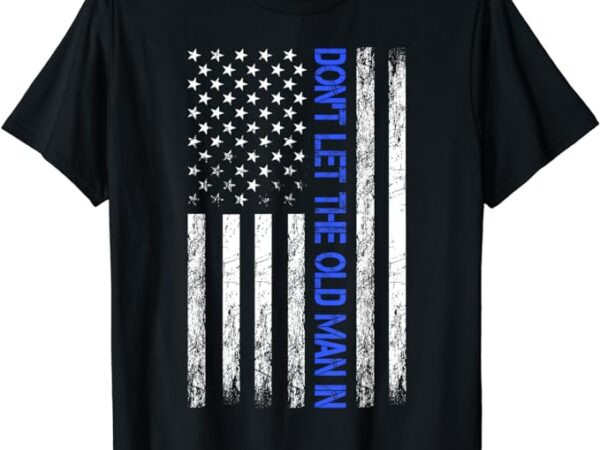 Don’t let the old man in vintage american flag t-shirt Don’t let the old man in vintage american flag t-shirt