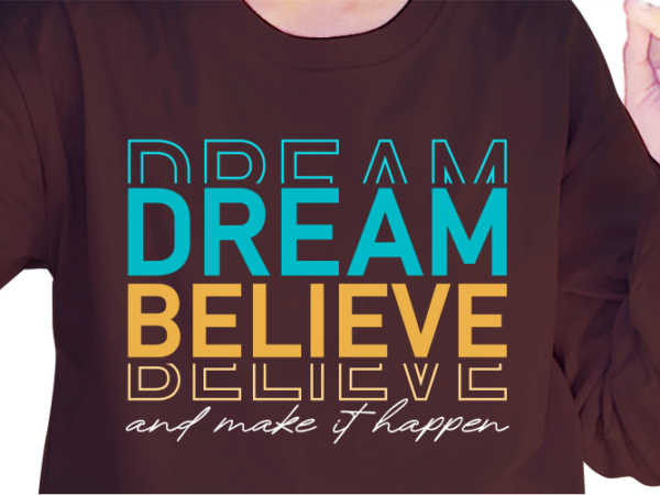 Dream believe and make it happen, slogan quotes t shirt design graphic vector, inspirational and motivational svg, png, eps, ai,