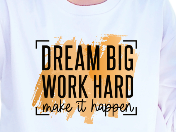 Dream big work hard make it happen, slogan quotes t shirt design graphic vector, inspirational and motivational svg, png, eps, ai,