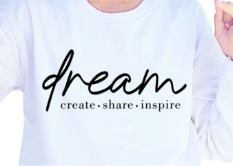 Dream Create Share Inspire, Slogan Quotes T shirt Design Graphic Vector, Inspirational and Motivational SVG, PNG, EPS, Ai,
