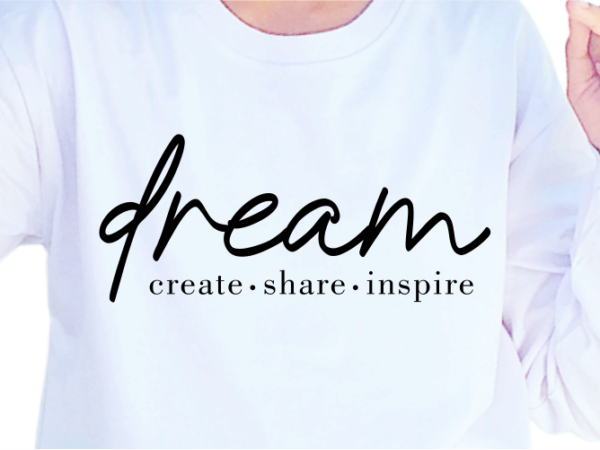 Dream create share inspire, slogan quotes t shirt design graphic vector, inspirational and motivational svg, png, eps, ai,