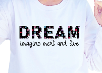 Dream Imagine Meat And Live, Slogan Quotes T shirt Design Graphic Vector, Inspirational and Motivational SVG, PNG, EPS, Ai,