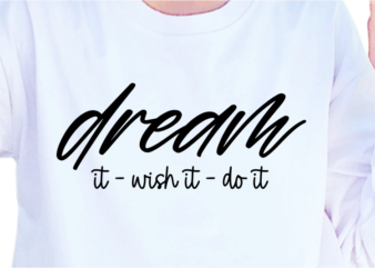 Dream It Wish It Do It, Slogan Quotes T shirt Design Graphic Vector, Inspirational and Motivational SVG, PNG, EPS, Ai,