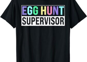 Egg Hunt Supervisor – Egg Hunting Party Mom Dad Adult Easter T-Shirt