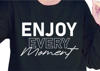 Enjoy Every Moment, Slogan Quotes T shirt Design Graphic Vector, Inspirational and Motivational SVG, PNG, EPS, Ai,