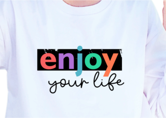 Enjoy Your Life, Slogan Quotes T shirt Design Graphic Vector, Inspirational and Motivational SVG, PNG, EPS, Ai,