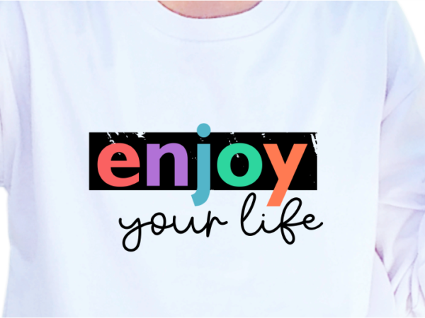 Enjoy your life, slogan quotes t shirt design graphic vector, inspirational and motivational svg, png, eps, ai,