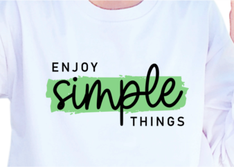 Enjoy Simple Things, Slogan Quotes T shirt Design Graphic Vector, Inspirational and Motivational SVG, PNG, EPS, Ai,