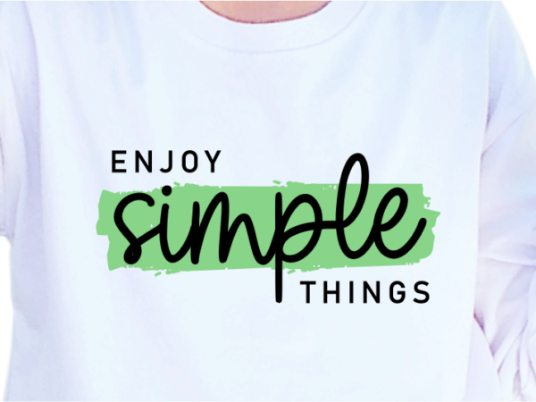 Enjoy simple things, slogan quotes t shirt design graphic vector, inspirational and motivational svg, png, eps, ai, Enjoy simple things, slogan quotes t shirt design graphic vector, inspirational and motivational svg, png, eps, ai,