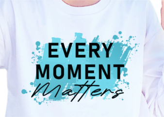 Every Moment Matters, Slogan Quotes T shirt Design Graphic Vector, Inspirational and Motivational SVG, PNG, EPS, Ai,