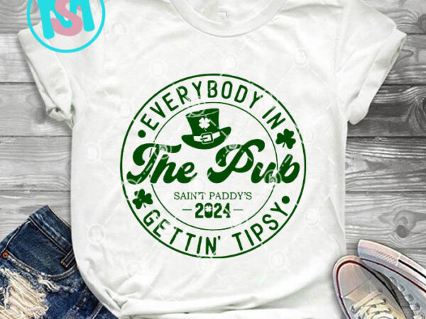 Everybody in the pub gettin tipsy svg, st.patrick’s day svg, irish svg vector clipart