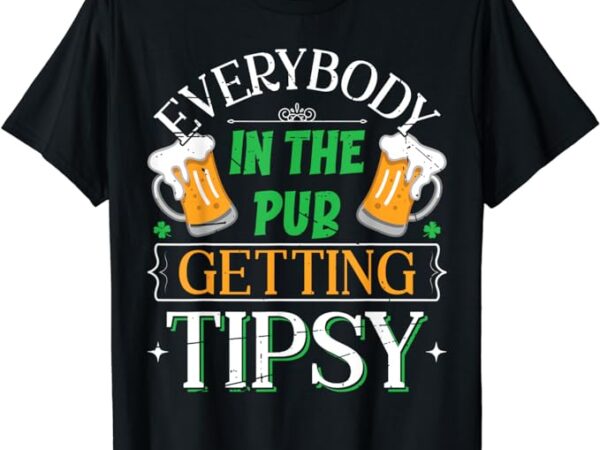 Everybody in the pub getting tipsy saint patrick’s day t-shirt