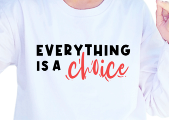Everything Is A Choice, Slogan Quotes T shirt Design Graphic Vector, Inspirational and Motivational SVG, PNG, EPS, Ai,