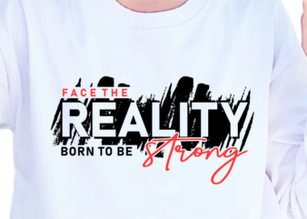 Face The Reality Born To Be Strong, Slogan Quotes T shirt Design Graphic Vector, Inspirational and Motivational SVG, PNG, EPS, Ai,