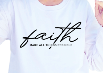 Faith Make All Things Possible, Slogan Quotes T shirt Design Graphic Vector, Inspirational and Motivational SVG, PNG, EPS, Ai,