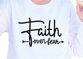 Faith Over Fear, Slogan Quotes T shirt Design Graphic Vector, Inspirational and Motivational SVG, PNG, EPS, Ai,