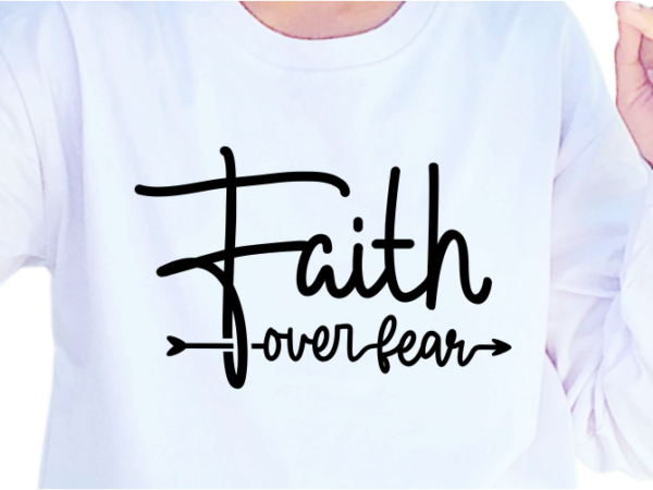 Faith over fear, slogan quotes t shirt design graphic vector, inspirational and motivational svg, png, eps, ai,