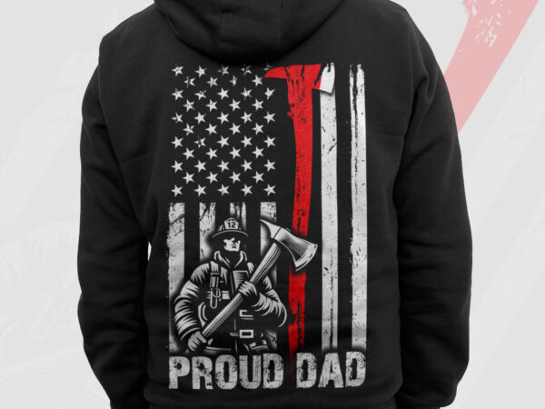 Proud dad thin red line axe usa flag firefighter png, 4th of july american patriot gifts, fireman png, fathers day png sublimation, clipart t shirt illustration