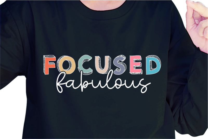 Focused Fabulous, Slogan Quotes T shirt Design Graphic Vector, Inspirational and Motivational SVG, PNG, EPS, Ai,