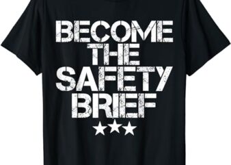Funny Become The Safety Brief T-Shirt