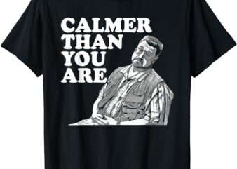 Funny Calmer Than You Are Unisex for Men, Women T-Shirt