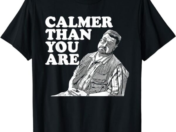 Funny calmer than you are unisex for men, women t-shirt
