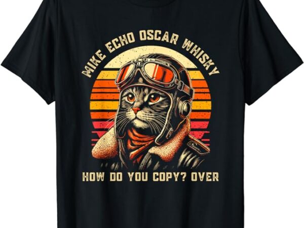 Funny cat pilot mike echo oscar whisky how do you copy meow t-shirt