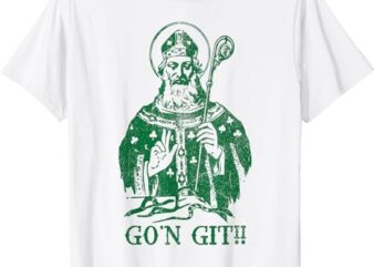 Funny Go’n Git Saint St. Patrick’s Paddy’s Day T-Shirt