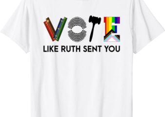 Funny Vote Like Ruth Sent You Gavel Feminists Lgbt Pride T-Shirt