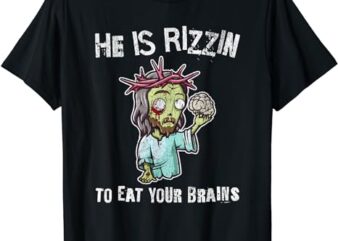 Funny Zombie Jesus He Is Risen Easter Rizzin Eat Your Brains T-Shirt
