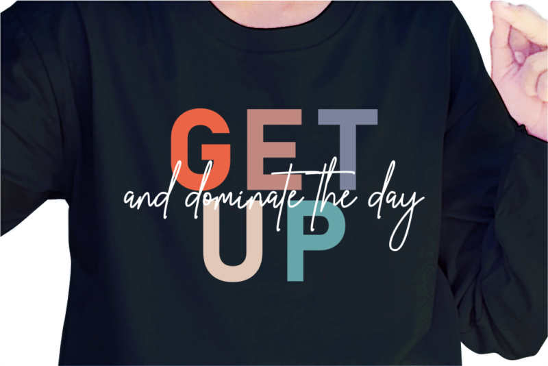 Get Up And Dominate The Day, Slogan Quotes T shirt Design Graphic Vector, Inspirational and Motivational SVG, PNG, EPS, Ai,