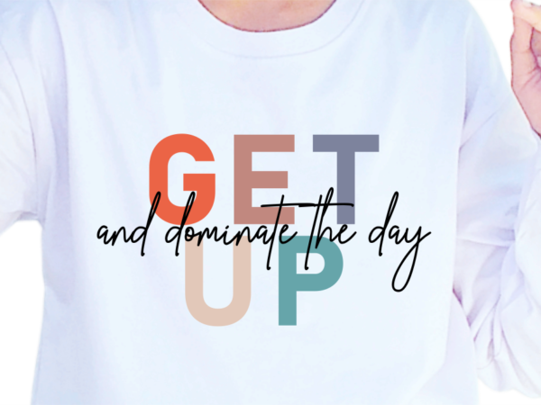 Get up and dominate the day, slogan quotes t shirt design graphic vector, inspirational and motivational svg, png, eps, ai,