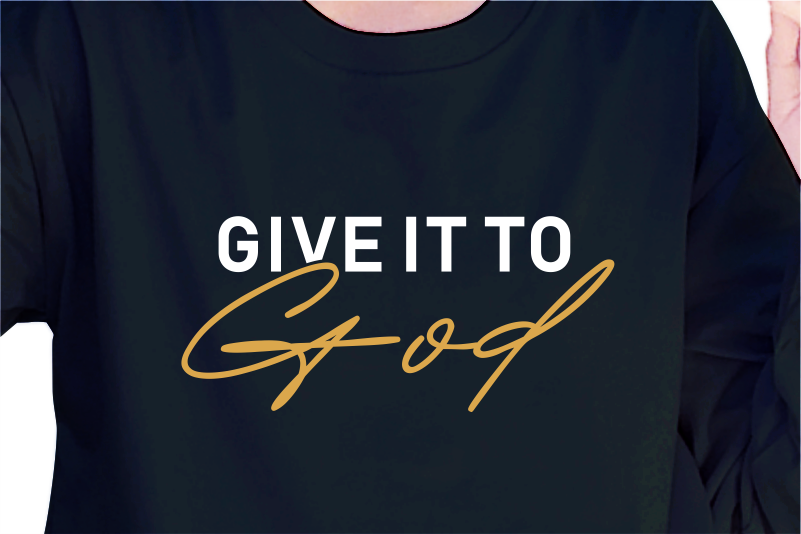Give It To God, Slogan Quotes T shirt Design Graphic Vector, Inspirational and Motivational SVG, PNG, EPS, Ai,