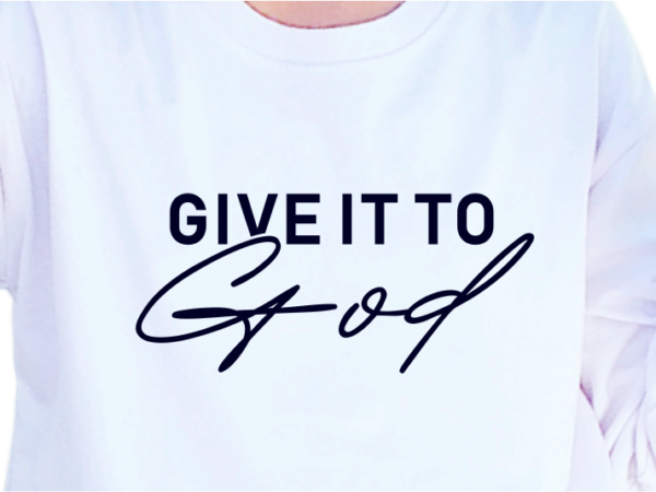 Give it to god, slogan quotes t shirt design graphic vector, inspirational and motivational svg, png, eps, ai,