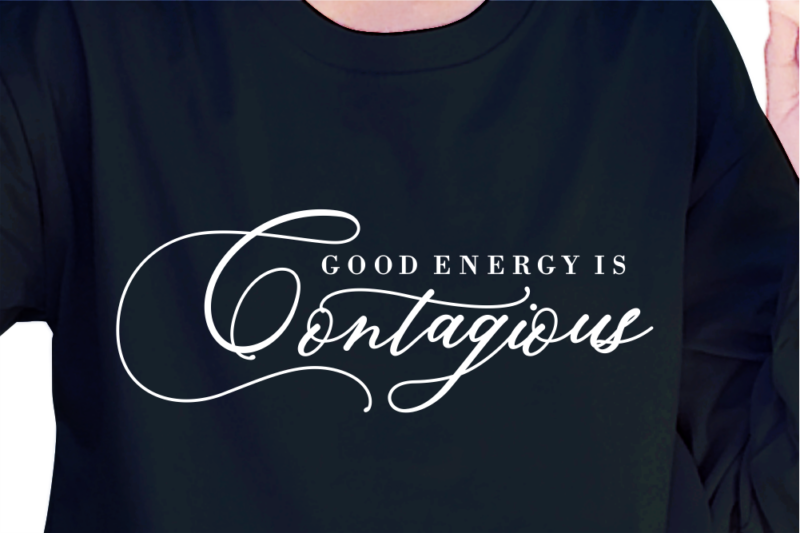 Good Energy Is Contagious, Slogan Quotes T shirt Design Graphic Vector, Inspirational and Motivational SVG, PNG, EPS, Ai,