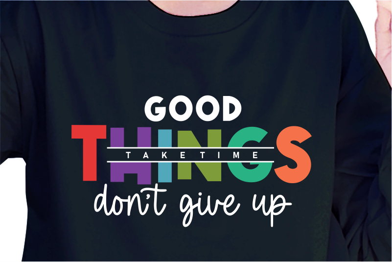 Good Things Take Time, Slogan Quotes T shirt Design Graphic Vector, Inspirational and Motivational SVG, PNG, EPS, Ai,