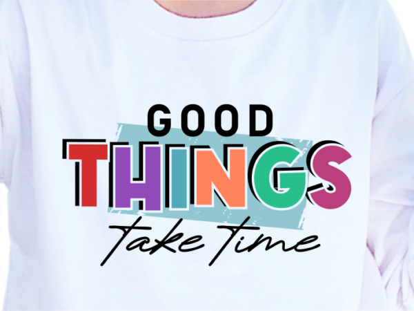 Good things take time, slogan quotes t shirt design graphic vector, inspirational and motivational svg, png, eps, ai,
