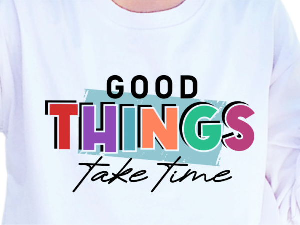 Good things take time, slogan quotes t shirt design graphic vector, inspirational and motivational svg, png, eps, ai, Good things take time, slogan quotes t shirt design graphic vector, inspirational and motivational svg, png, eps, ai,