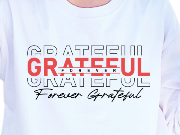 Greateful forever, slogan quotes t shirt design graphic vector, inspirational and motivational svg, png, eps, ai,