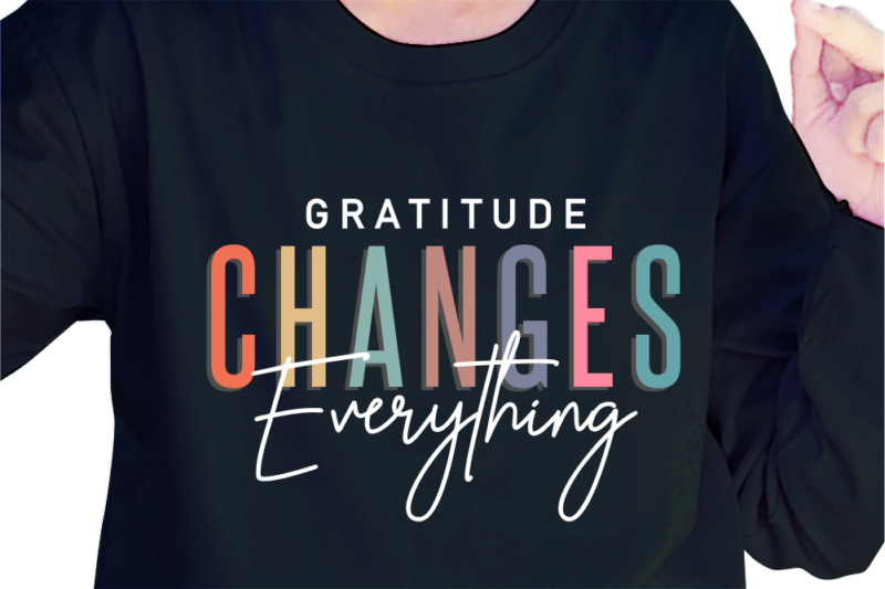 Gratitude Changes Everything, Slogan Quotes T shirt Design Graphic Vector, Inspirational and Motivational SVG, PNG, EPS, Ai,