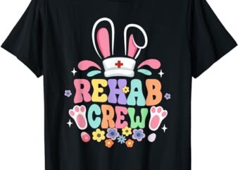 Groovy Rehab Crew Rehab Nurse Bunny Ear Flower Easter T-Shirt