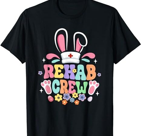 Groovy rehab crew rehab nurse bunny ear flower easter t-shirt