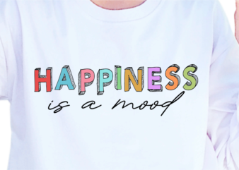 Happiness Is A Mood, Slogan Quotes T shirt Design Graphic Vector, Inspirational and Motivational SVG, PNG, EPS, Ai,