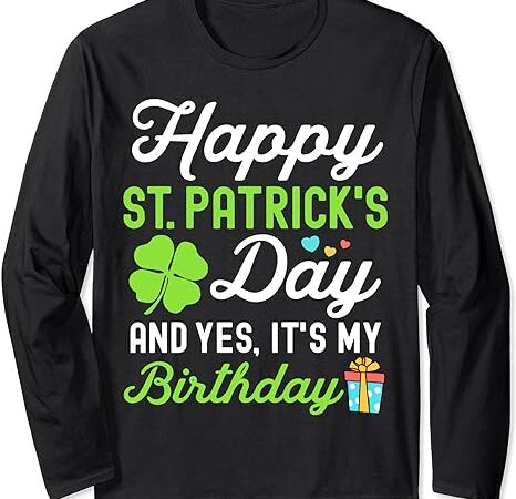 Happy st patricks day and yes it’s my birthday lucky womens long sleeve t-shirt Happy st patricks day and yes it’s my birthday lucky womens long sleeve t-shirt