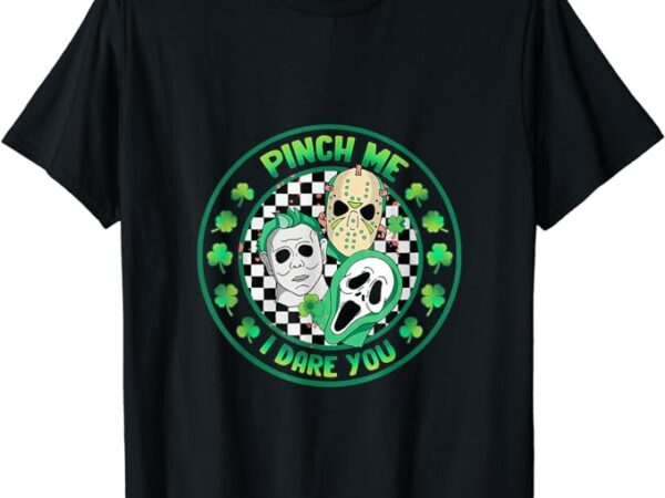 Horror shamrock pinch me happy st patrick’s day dare you t-shirt