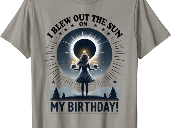 I blew out the sun on my birthday total solar eclipse retro t-shirt