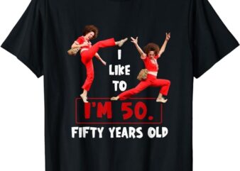 I Like To Kick Stretch And Kick I’m 50 Fifty Years Old T-Shirt