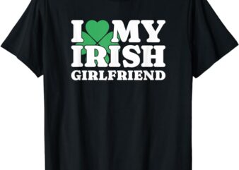 I Love My Irish Girlfriend. I Heart My Irish Girlfriend, GF T-Shirt
